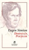 Dimineața poeților. Eseuri despre &icirc;nceputurile poeziei rom&acirc;ne - Eugen Simion - Editura Cartea Romaneasca Educational