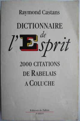 Dictionnaire de l&amp;#039;esprit. 2000 citations de Rabelais a Coluche &amp;ndash; Raymond Castans (cateva sublinieri) foto