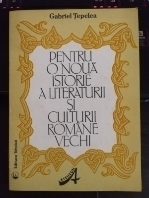 Gabriel Tepelea - Pentru o Noua Istorie a Literaturii si Culturii Romane Vechi foto