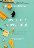 Secretele succesului - Dale Carnegie - Dezvoltare personala