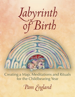 Labyrinth of Birth: Creating a Map, Meditations and Rituals for Your Childbearing Year foto