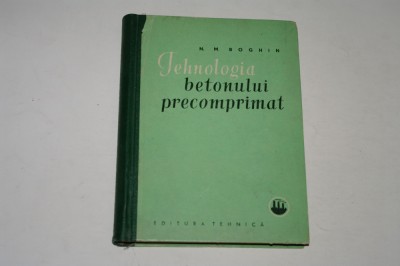 Tehnologia betonului precomprimat - N. M. Boghin - 1962 foto