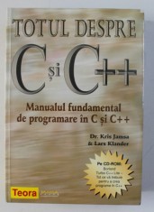 TOTUL DESPRE C SI C++ , MANUAL FUNDAMENTAL DE PROGRAMARE de KRIS JAMSA si LARS KLANDER , 2009 *LIPSA CD - ROM , *MINIMA UZURA