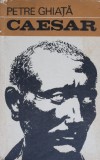 Caesar - Petre Ghiata - Carte Istorie