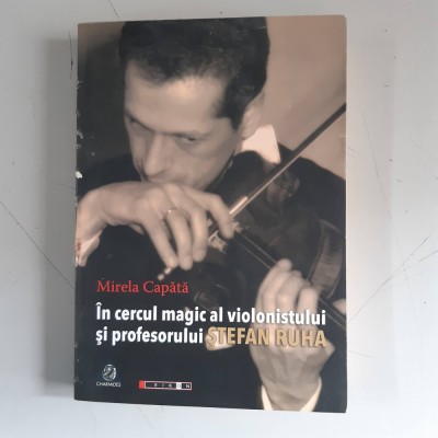 &amp;Icirc;n cercul magic al violonistului şi profesorului Ştefan Ruha- MIRELA CAPĂTĂ foto