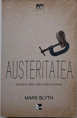 Austeritatea. Istoria unei idei periculoase &amp;ndash; Mark Blyth foto