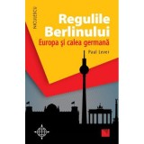 Regulile Berlinului. Europa si calea germana - Paul Lever