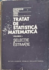 TRATAT DE STATISTICA MATEMATICA VOL.1 SELACTIE SI ESTIMATIE-GHEORGHE MIHOC, VIRGIL CRAIU-220995