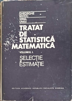 TRATAT DE STATISTICA MATEMATICA VOL.1 SELACTIE SI ESTIMATIE-GHEORGHE MIHOC, VIRGIL CRAIU-220995 foto