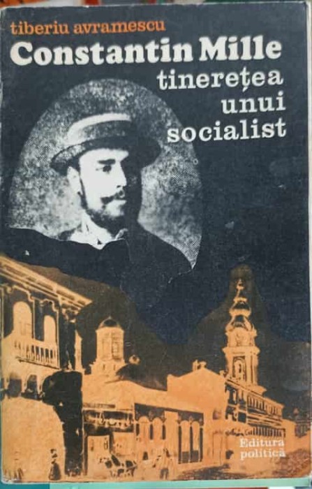 CONSTANTIN MILLE: TINERETEA UNUI SOCIALIST-TIBERIU AVRAMESCU-252138