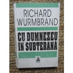 RICHARD WURMBRAND - CU DUMNEZEU IN SUBTERANA