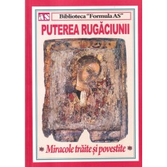 Puterea rugaciunii. Miracole traite si povestite