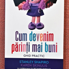 Cum devenim parinti mai buni. Ghid practic - Stanley Shapiro, Karen Skinulis