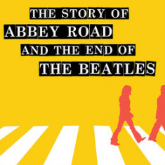 Solid State: The Story of ""abbey Road"" and the End of the Beatles