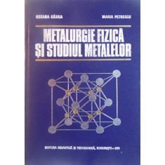 METALURGIE FIZICA SI STUDIUL METALELOR de SUZANA GADEA, MARIA PETRESCU, 1979