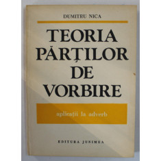 TEORIA PARTILOR DE VORBIRE de DUMITRU NICA , CU APLICATII LA ADVERB , 1988