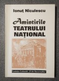 Ionuţ Niculescu - Amintirile Teatrului Naţional: evocări documentare din veacul