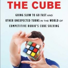 Cracking the Cube: Going Slow to Go Fast and Other Unexpected Turns in the World of Competitive Rubik's Cube Solving