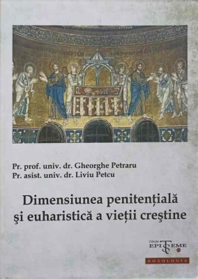 DIMENSIUNEA PENITENTIALA SI EUHARISTICA A VIETII CRESTINE-GHEORGHE PETRARU, LIVIU PETCU foto