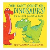 Carte pentru copii: You Can't Count on Dinosaurs, Autor: Philip Ardagh, Elissa Elwick, tema numarat, dinozauri
