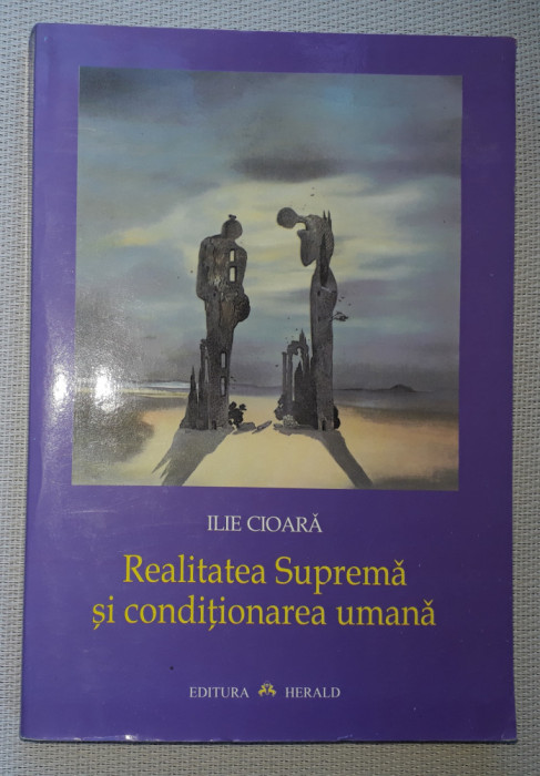 Ilie Cioara&nbsp;-&nbsp;Realitatea Suprema si conditionarea umana