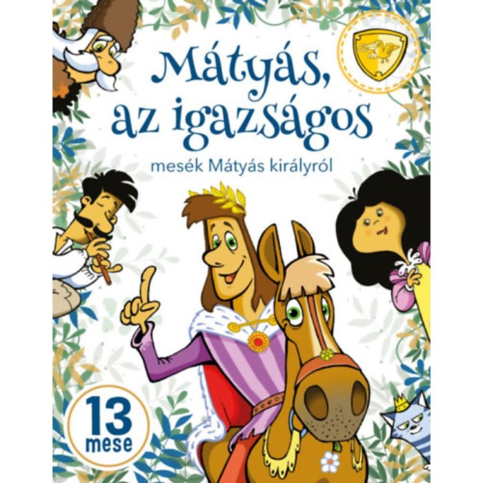 M&aacute;ty&aacute;s, az igazs&aacute;gos - Mes&eacute;k M&aacute;ty&aacute;s kir&aacute;lyr&oacute;l