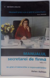 MANUALUL SECRETAREI DE FIRMA , UN GHID AL INDATORIRILOR SI RESPONSABILITATILOR de HELEN ASHTON , EDITIA A IV A , 2007