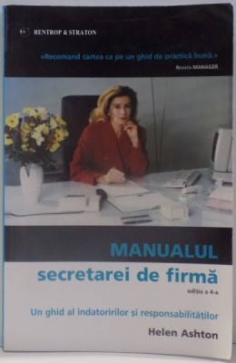 MANUALUL SECRETAREI DE FIRMA , UN GHID AL INDATORIRILOR SI RESPONSABILITATILOR de HELEN ASHTON , EDITIA A IV A , 2007 foto