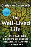 The Well-Lived Life: A 101-Year-Old Doctor&#039;s Six Secrets to Health and Happiness at Every Age