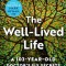 The Well-Lived Life: A 101-Year-Old Doctor&#039;s Six Secrets to Health and Happiness at Every Age