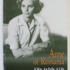 ANNE OF ROMANIA , A WAR , AN EXILE , A LIFE by RADU , PRINCE OF HOHENZOLLERN - VERINGEN , 2002