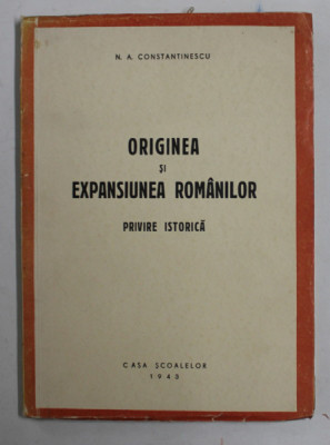 ORIGINEA SI EXPANSIUNEA ROMANILOR - PRIVIRE ISTORICA de N. A. CONSTANTINESCU , 1943 foto