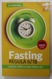FASTING , REGULA 6 / 18 , LASA PE MAINE CE POTI MANCA AZI de VASI RADULESCU , 2022