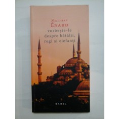 Vorbeste-le despre batalii, regi si elefanti - MATHIAS ENARD