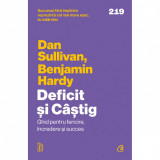 Deficit si Castig. Ghid pentru fericire, incredere si succes, Dan Sullivan, Benjamin Hardy, Editura Curtea Veche