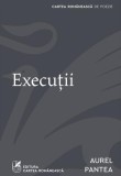 Execuții - Paperback brosat - Aurel Pantea - Cartea Rom&acirc;nească | Art