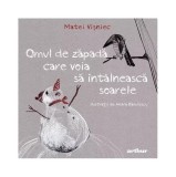 Omul de zăpadă care voia să &icirc;nt&acirc;lnească soarele - HC - Hardcover - Matei Vişniec - Arthur