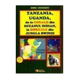 Tanzania, Uganda de la coralii din Oceanul Indian la gorilele din jungla Bwindi - Doru Ciucescu