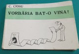 VORBĂRIA BAT-O VINA * C. CIOSU *CARICATURI*ASOCIAȚIA ARTIȘTILOR PLASTICI