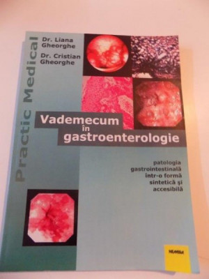 VADEMECUM IN GASTROENTEROLOGIE , PATOLOGIA GASTROINTESTINALA INTR-O FORMA SINTETICA SI ACCESIBILA de LIANA GHEORGHE si CRISTIAN GHEORGHE , 2002 foto