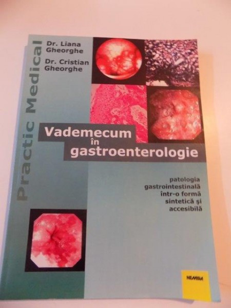 VADEMECUM IN GASTROENTEROLOGIE , PATOLOGIA GASTROINTESTINALA INTR-O FORMA SINTETICA SI ACCESIBILA de LIANA GHEORGHE si CRISTIAN GHEORGHE , 2002