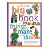 Cumpara ieftin The Great Big Book Of Things To Make And Do Cooking, Painting, Crafts, Science, Gardening, Magic, Music And Having A Party - Simple And Fun Step-By-St