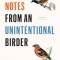 Field Notes from an Unintentional Birder: A Memoir