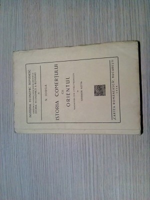 NICOLAE IORGA - ISTORIA COMERTULUI CU ORIENTUL -1939, 154 p. foto