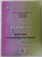 ECONOMIE , TESTE GRILA PENTRU LICENTA LA FACULATEA ECONOMIE GENERALA , VOLUMUL 1 de CORALIA ANGELESCU ...AURA NICULESCU , 2005 , PREZINTA INSEMNARI