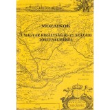 Mozaikok a Magyar Kir&aacute;lys&aacute;g 16-17. sz&aacute;zadi t&ouml;rt&eacute;nelm&eacute;ből - Bagi Zolt&aacute;n P&eacute;ter