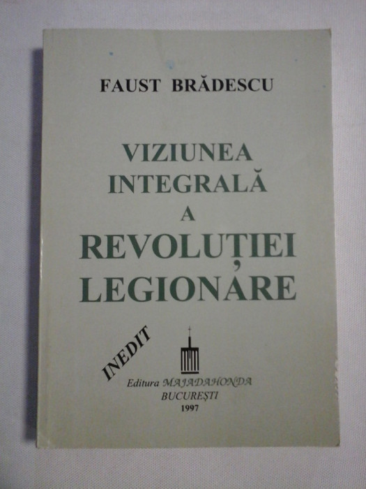 VIZIUNEA INTEGRALA A REVOLUTIEI LEGIONARE - Faust BRADESCU