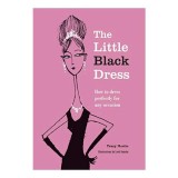 The Little Black Dress How To Dress Perfectly For Any Occasion