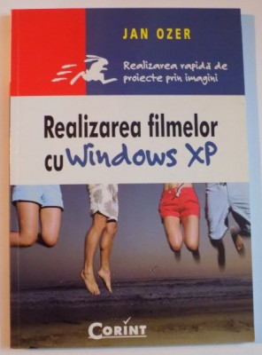 REALIZAREA FILMELOR CU WINDOWS XP , GHID RAPID DE PROIECTE PRIN IMAGINI de JAN OZER , 2004 foto