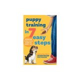 Puppy Training in 7 Easy Steps: Everything You Need to Know to Raise the Perfect Dog